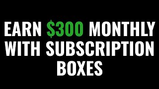 Earn 300 Monthly with Subscription Boxes [upl. by Gorrono721]