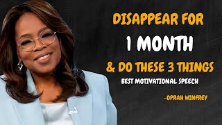 DISAPPEAR FOR 1 MONTH AND DO THESE 3 THINGS  OPRAH WINFREY MOTIVATION [upl. by Hauhsoj]