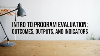 Introduction to Program Evaluation Outcomes Outputs and Indicators [upl. by Schnorr]