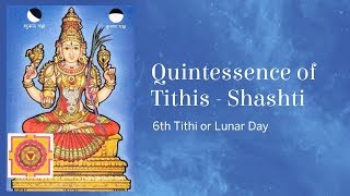 Quintessence of Tithis  Shashti 6th Tithi or Lunar Day [upl. by Enilegnave]