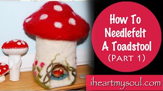 Needle felt a toadstool house  part 12 [upl. by Laoj]