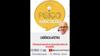 CARÊNCIA AFETIVA  PSICOEDUCAÇÃO DR WESLEY ASSIS 25112024  GSI [upl. by Templas]