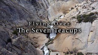 Flying Over The Seven Teacups  Upper Kern River [upl. by Smaj]