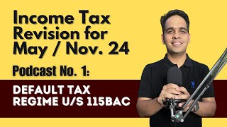 Podcast No 1 Default Tax Regime us 115BAC I Income Tax Revision for May  Nov 24 [upl. by Bullivant]