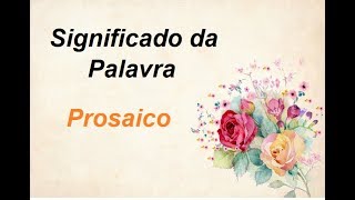 Significado da palavra Prosaico [upl. by Anaeg]