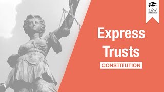 Trust Law  Express Trusts Constitution [upl. by Nairdad]