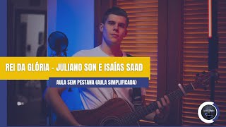 Rei da Glória  Juliano Son e Isaías Saad  AULA SEM PESTANA aula de violão simplificada [upl. by Bubb167]