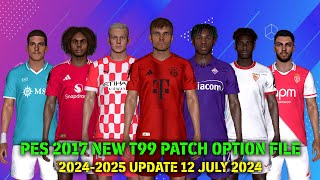 PES 2017 NEW T99 PATCH OPTION FILE 20242025 UPDATE 12 JULY 2024 [upl. by Hildagard663]