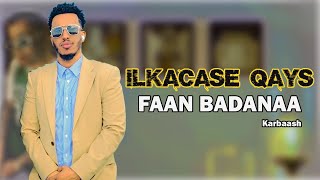 ILKACASE QAYS  HEES CUSUB  FAAN BADANAA BOOD BOOD BADANAA  2024 [upl. by Lithea]