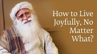 How to Live Joyfully No Matter What  Sadhguru [upl. by Chud]