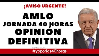 AMLO JORNADA 40 HORAS OPINIÓN DEFINITIVA [upl. by Ahsenav]