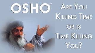 OSHO Are You Killing Time or Is Time Killing You [upl. by Inaj]