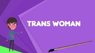 What is Trans woman Explain Trans woman Define Trans woman Meaning of Trans woman [upl. by Ody]