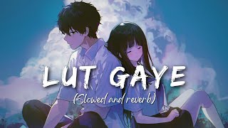 Lut Gaye Slowed and reverb  Jubin Nautiyal  Emraan Hashmi  Lofi Version [upl. by Payne]