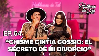 Hablemos De Tal  Ep 64  quotCHISME CINTIA COSSIO EL SECRETO DE MI DIVORCIOquot  UnTalFredo [upl. by Notnert536]