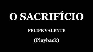 O SACRIFÍCIO  FELIPE VALENTE PLAYBACK [upl. by Carola]