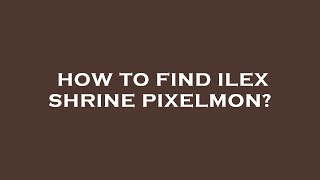 How to find ilex shrine pixelmon [upl. by Eisus357]