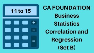 CA Foundation  Correlation and Regression  Statistics  Set B  11 to 15 [upl. by Adyan]