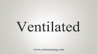 How To Say Ventilated [upl. by Aicatsal969]