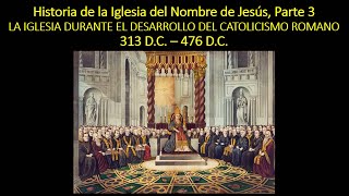 Historia de la Iglesia del Nombre de Jesús 3 de 7 Inicio del Catolicismo Romano 313  476 dC [upl. by Euqirdor]