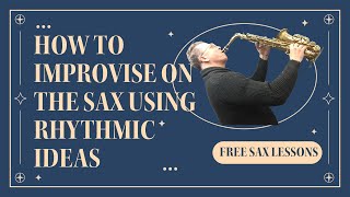 How to improvise on the sax using rhythmic ideas [upl. by Groome]