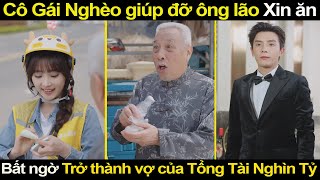 Cô Gái Nghèo giúp đỡ ông lão Xin ăn Bất ngờ Trở thành vợ của Tổng Tài Nghìn Tỷ [upl. by Chiles901]