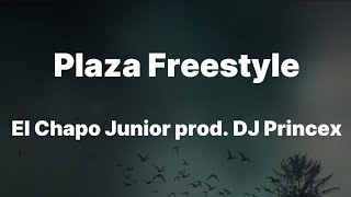 El Chapo Junior Prod DJ Princex  Plaza Freestyle TestoLyrics [upl. by Norreg294]