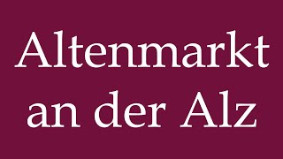 How to Pronounce Altenmarkt an der Alz Correctly in German [upl. by Medrek856]