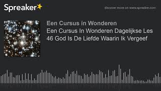 Een Cursus In Wonderen Dagelijkse Les 46 God Is De Liefde Waarin Ik Vergeef [upl. by Link]