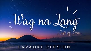 Wag Na Lang  Cup of Joe  KARAOKE VERSION [upl. by Waki]