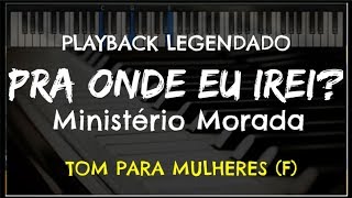 🎤 Pra Onde Eu Irei PLAYBACK LEGENDADO  TOM FEMININO Morada [upl. by Liman551]