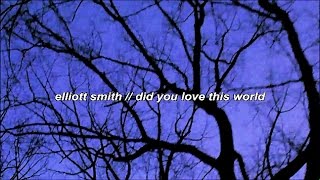 Did You Love This World  Elliott Smith [upl. by Borden]