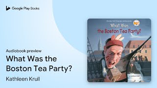 What Was the Boston Tea Party by Kathleen Krull · Audiobook preview [upl. by Merrill]