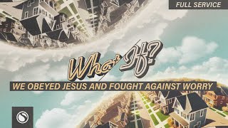 What If  We Obeyed Jesus And Fought Against Worry  Full Service [upl. by Anij235]