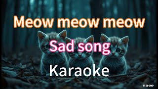 Meow Meow Meow  Sad song Karaoke [upl. by Ainad]