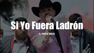 El Chapo De Sinaloa  Si Yo Fuera Ladrón LETRA [upl. by Tarryn552]