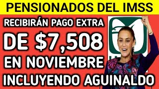 CONFIRMADO PENSIONADOS DEL IMSS RECIBIRÁN PAGO EXTRA DE 7508 EN NOVIEMBRE INCLUYENDO AGUINALDO [upl. by Fira]