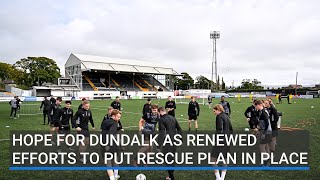 Hope for Dundalk as new efforts to put rescue plan in place [upl. by Mercy]