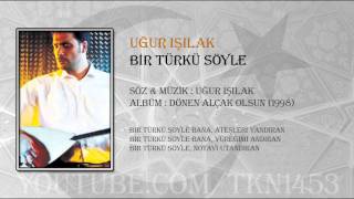 UĞUR IŞILAK BİR TÜRKÜ SÖYLE [upl. by Yeloc]