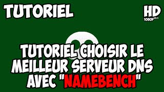 Tutoriel choisir le meilleur serveur DNS avec quotNamebenchquot TutoFr1080p60FPS [upl. by Sheets]