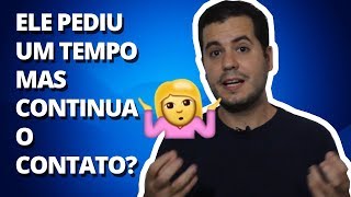 Ele Pediu um Tempo Mas Ainda Entra em Contato Então Faça Isso [upl. by Ban218]