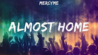 MercyMe  Almost Home Lyrics Hillsong UNITED Zach Williams Bethel Music [upl. by Nwahsid]