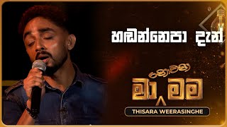 Handannepa Dan හඬන්නෙපා දැන්  Thisara Weerasinghe  Ma Nowana Mama  TV Derana [upl. by Swanhilda]