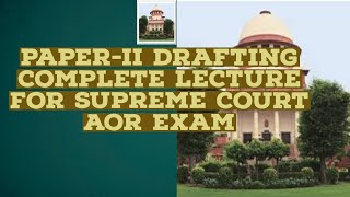 Complete lecture of Paper II Drafting AOR Exam 2023 supremecourtofindia aor legal advocate [upl. by Yelrahc]