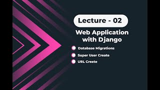 Lecture 02  Database Migration Create Super User Custom URL  Web Application with Django [upl. by Baggett]