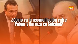 ¿Cómo va la reconciliación entre Pulgar y Barraza en Soledad [upl. by Ayatnohs]