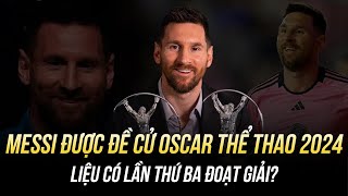 MESSI ĐƯỢC ĐỀ CỬ OSCAR THỂ THAO 2024 LIỆU CÓ LẦN THỨ BA ĐOẠT GIẢI [upl. by Judi988]