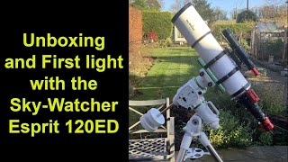 Unboxing and first light with the SkyWatcher Esprit 120ED [upl. by Able]