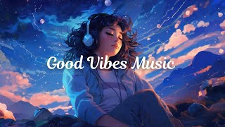 🏵️Positive Vibes Playlist 🎶Chill Tracks to Start Your Day 📚Study Lofi [upl. by Annodahs]