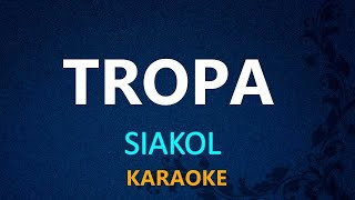 TROPA  SIAKOL KARAOKE VERSION [upl. by Arianna]